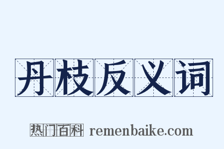 丹枝反义词是什么意思的图片